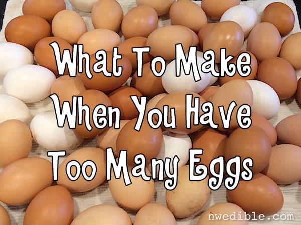 What To Make When You Have Too Many Eggs Northwest Edible Life